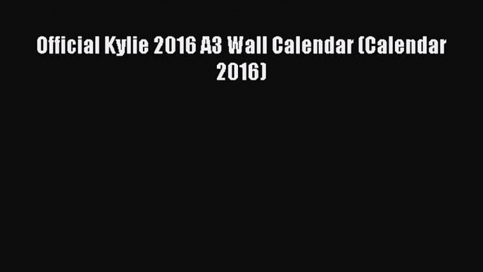 Official Kylie 2016 A3 Wall Calendar (Calendar 2016) [PDF Download] Official Kylie 2016 A3