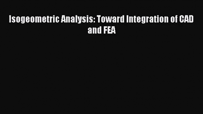 Isogeometric Analysis: Toward Integration of CAD and FEA [PDF Download] Isogeometric Analysis: