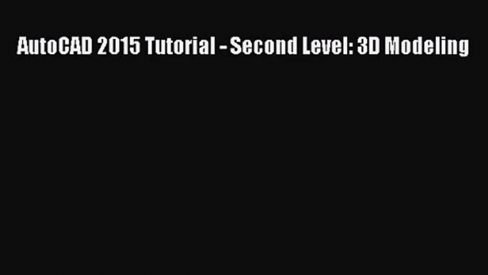 AutoCAD 2015 Tutorial - Second Level: 3D Modeling [PDF Download] AutoCAD 2015 Tutorial - Second