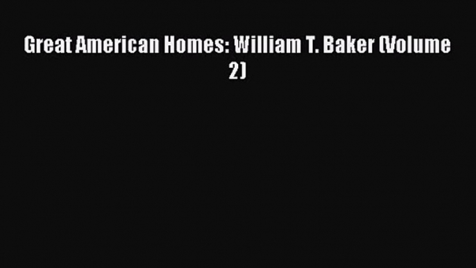 Great American Homes: William T. Baker (Volume 2) Read Great American Homes: William T. Baker