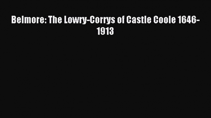 Belmore: The Lowry-Corrys of Castle Coole 1646-1913 Read Belmore: The Lowry-Corrys of Castle