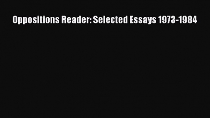 Oppositions Reader: Selected Essays 1973-1984 Download Oppositions Reader: Selected Essays