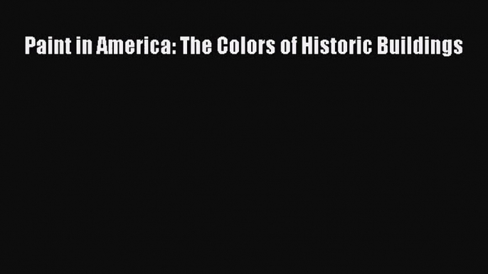 Paint in America: The Colors of Historic Buildings Read Paint in America: The Colors of Historic