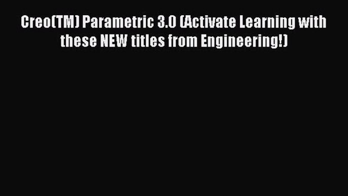 Creo(TM) Parametric 3.0 (Activate Learning with these NEW titles from Engineering!) Download