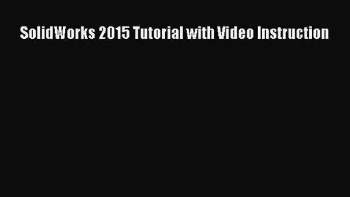 SolidWorks 2015 Tutorial with Video Instruction Read SolidWorks 2015 Tutorial with Video Instruction#