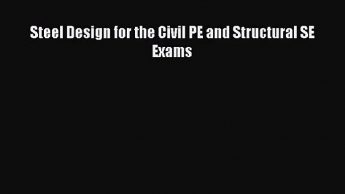 Steel Design for the Civil PE and Structural SE Exams Read Steel Design for the Civil PE and