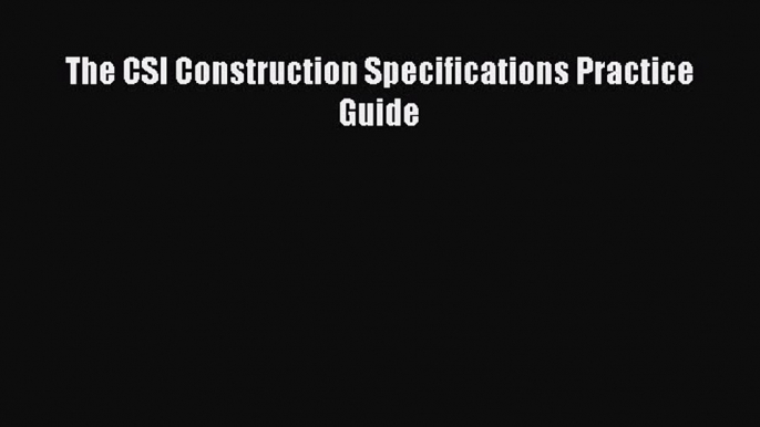 The CSI Construction Specifications Practice Guide [PDF Download] The CSI Construction Specifications