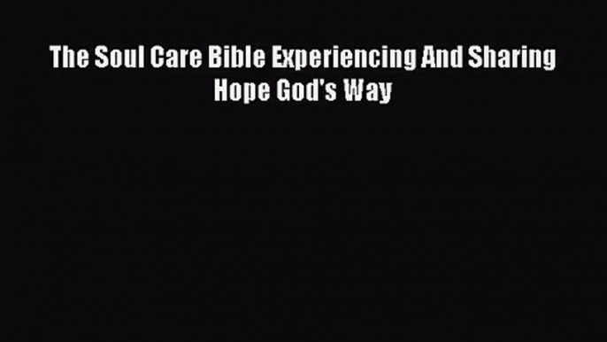 [PDF Download] The Soul Care Bible Experiencing And Sharing Hope God's Way [PDF] Online