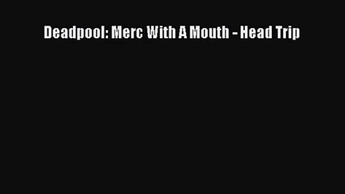 [PDF Download] Deadpool: Merc With A Mouth - Head Trip [Read] Full Ebook