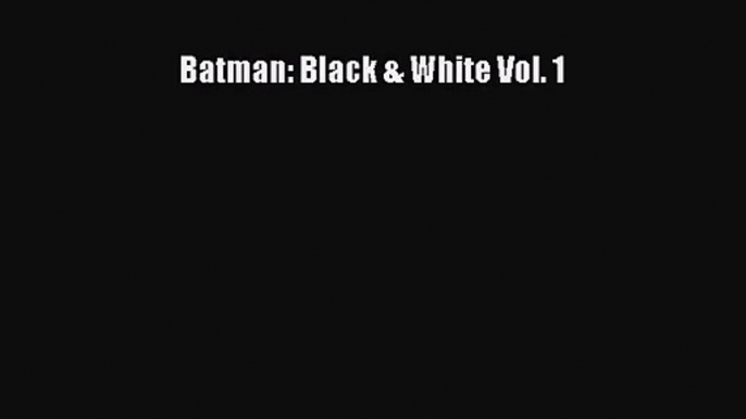 [PDF Download] Batman: Black & White Vol. 1 [Download] Full Ebook