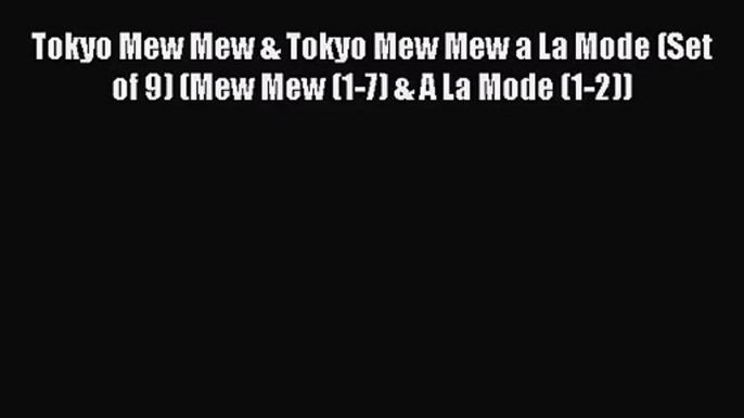 [PDF Download] Tokyo Mew Mew & Tokyo Mew Mew a La Mode (Set of 9) (Mew Mew (1-7) & A La Mode