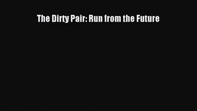 [PDF Download] The Dirty Pair: Run from the Future [PDF] Full Ebook