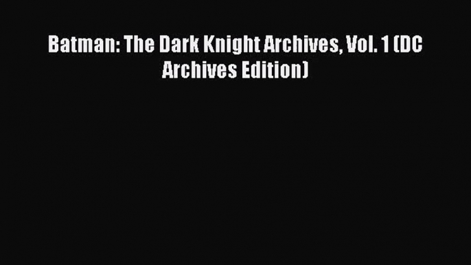 [PDF Download] Batman: The Dark Knight Archives Vol. 1 (DC Archives Edition) [PDF] Full Ebook