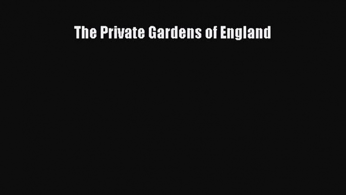 The Private Gardens of England [PDF Download] The Private Gardens of England [Download] Full