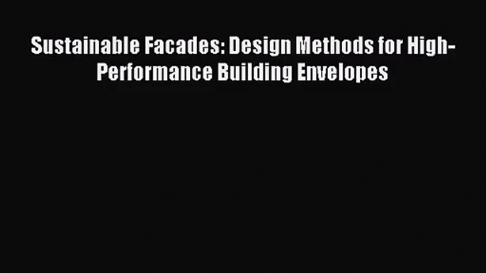 [PDF Download] Sustainable Facades: Design Methods for High-Performance Building Envelopes