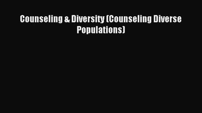 [PDF Download] Counseling & Diversity (Counseling Diverse Populations) [Download] Full Ebook