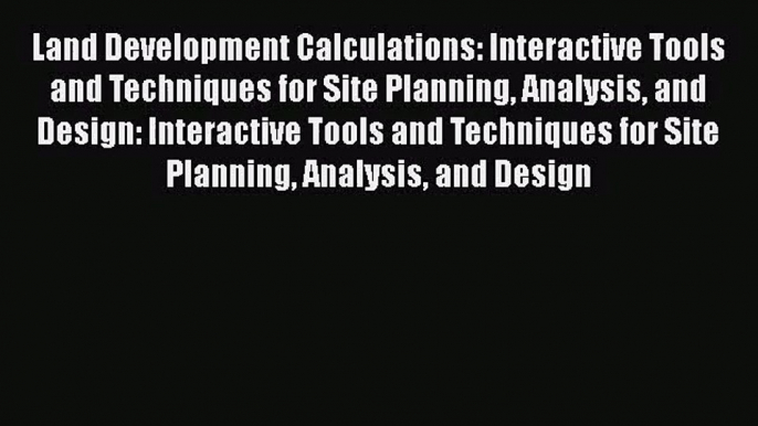 Land Development Calculations: Interactive Tools and Techniques for Site Planning Analysis