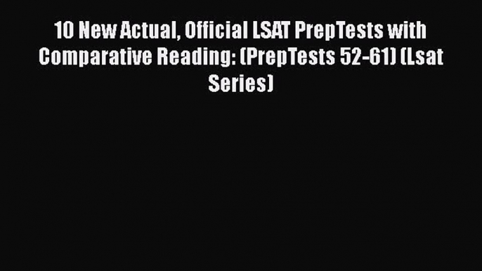 10 New Actual Official LSAT PrepTests with Comparative Reading: (PrepTests 52-61) (Lsat Series)