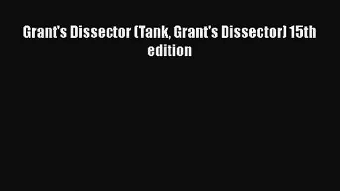 Grant's Dissector (Tank Grant's Dissector) 15th edition [PDF] Full Ebook