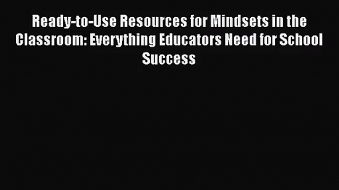 Ready-to-Use Resources for Mindsets in the Classroom: Everything Educators Need for School