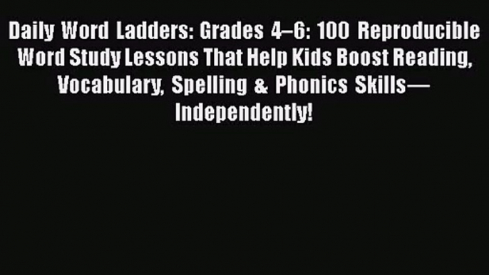 Daily Word Ladders: Grades 4–6: 100 Reproducible Word Study Lessons That Help Kids Boost Reading