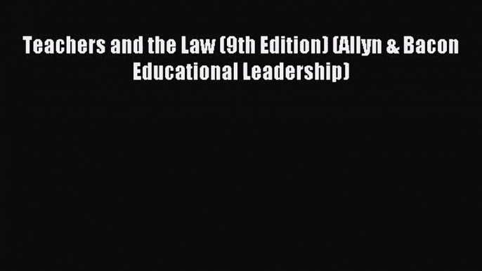 Teachers and the Law (9th Edition) (Allyn & Bacon Educational Leadership) [PDF] Full Ebook