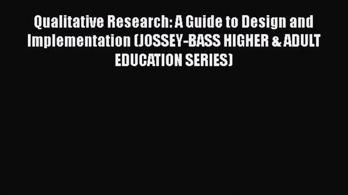 Qualitative Research: A Guide to Design and Implementation (JOSSEY-BASS HIGHER & ADULT EDUCATION