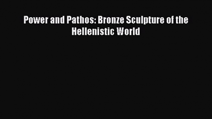 PDF Download Power and Pathos: Bronze Sculpture of the Hellenistic World PDF Full Ebook