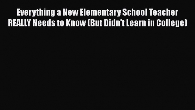 Everything a New Elementary School Teacher REALLY Needs to Know (But Didn't Learn in College)