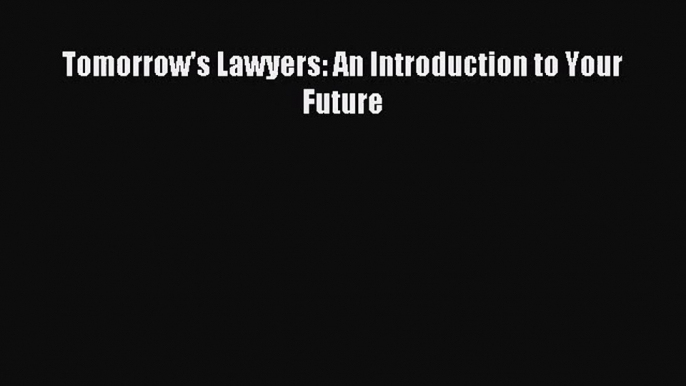 Tomorrow's Lawyers: An Introduction to Your Future [PDF Download] Online