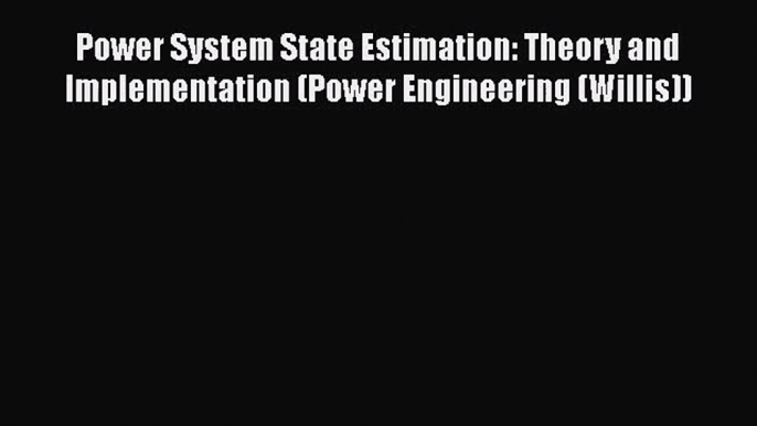 PDF Download Power System State Estimation: Theory and Implementation (Power Engineering (Willis))