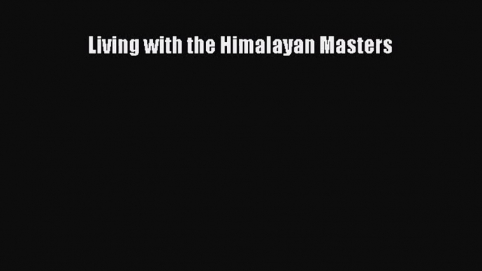 [PDF Download] Living with the Himalayan Masters [Read] Full Ebook