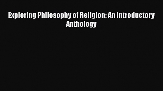 Read Exploring Philosophy of Religion: An Introductory Anthology PDF Free