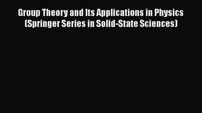 PDF Download Group Theory and Its Applications in Physics (Springer Series in Solid-State Sciences)