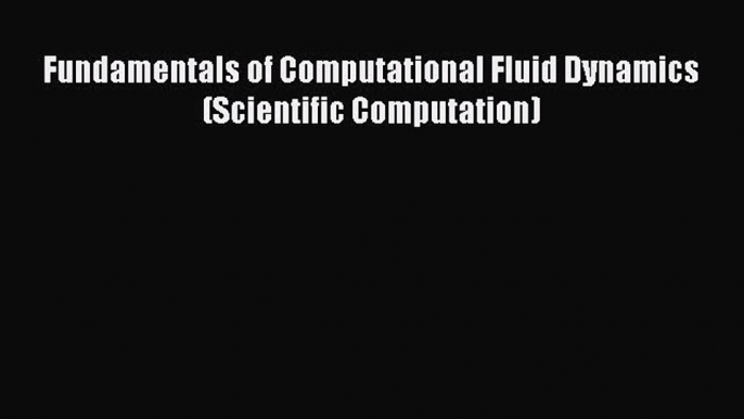 PDF Download Fundamentals of Computational Fluid Dynamics (Scientific Computation) PDF Full