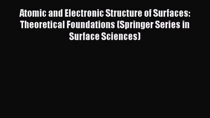 PDF Download Atomic and Electronic Structure of Surfaces: Theoretical Foundations (Springer