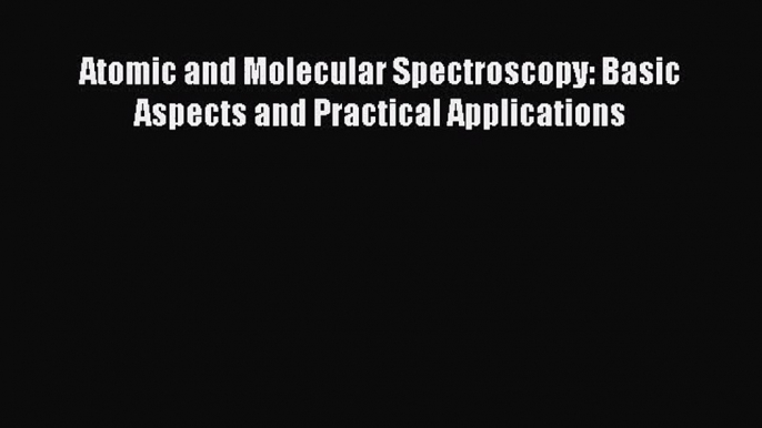 PDF Download Atomic and Molecular Spectroscopy: Basic Aspects and Practical Applications Download