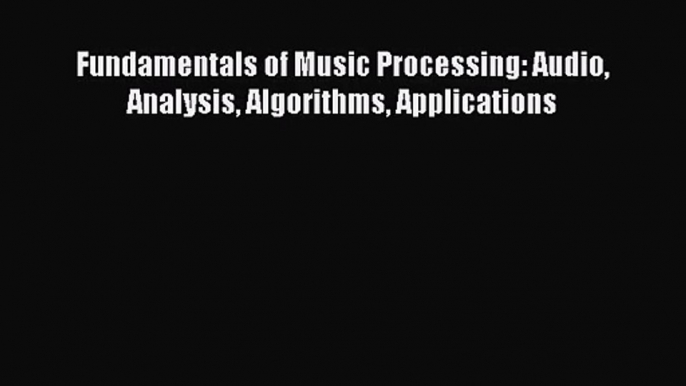 Fundamentals of Music Processing: Audio Analysis Algorithms Applications [PDF Download] Fundamentals