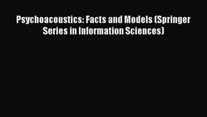 PDF Download Psychoacoustics: Facts and Models (Springer Series in Information Sciences) Read