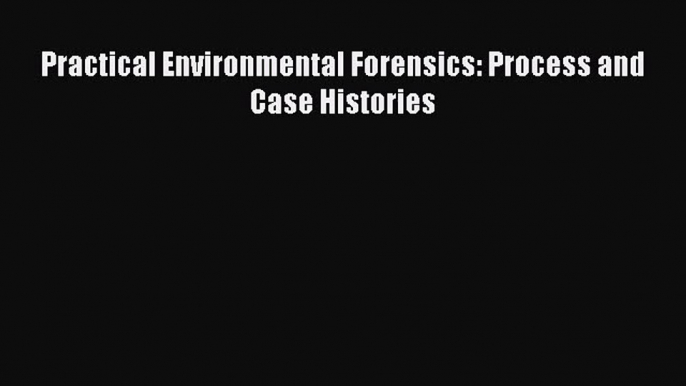 PDF Download Practical Environmental Forensics: Process and Case Histories PDF Full Ebook