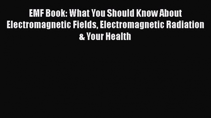 PDF Download EMF Book: What You Should Know About Electromagnetic Fields Electromagnetic Radiation