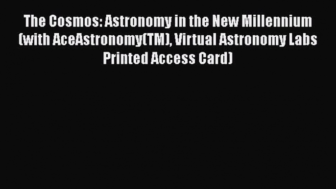 The Cosmos: Astronomy in the New Millennium (with AceAstronomy(TM) Virtual Astronomy Labs Printed