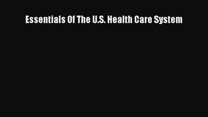 [PDF Download] Essentials Of The U.S. Health Care System [Download] Online