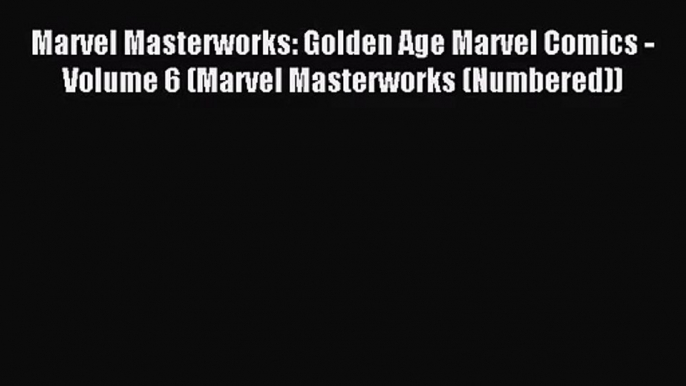 [PDF Download] Marvel Masterworks: Golden Age Marvel Comics - Volume 6 (Marvel Masterworks