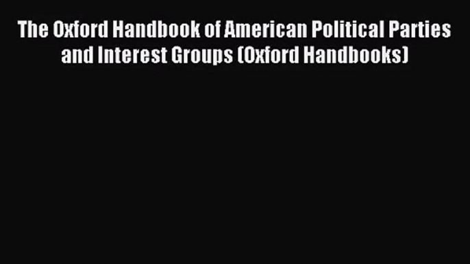 [PDF Download] The Oxford Handbook of American Political Parties and Interest Groups (Oxford