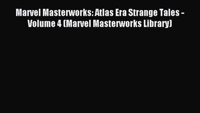 [PDF Download] Marvel Masterworks: Atlas Era Strange Tales - Volume 4 (Marvel Masterworks Library)