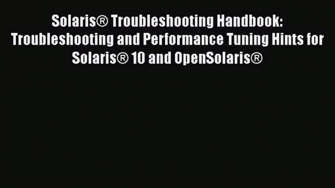 Solaris® Troubleshooting Handbook: Troubleshooting and Performance Tuning Hints for Solaris®