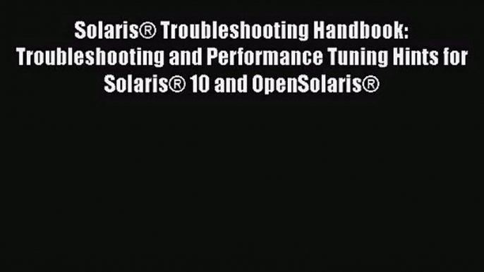 Solaris® Troubleshooting Handbook: Troubleshooting and Performance Tuning Hints for Solaris®