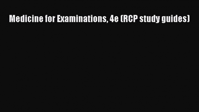 [PDF Download] Medicine for Examinations 4e (RCP study guides) [Read] Full Ebook