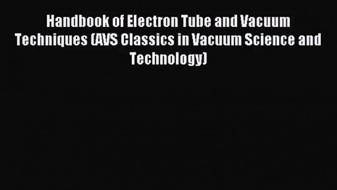 [PDF Download] Handbook of Electron Tube and Vacuum Techniques (AVS Classics in Vacuum Science